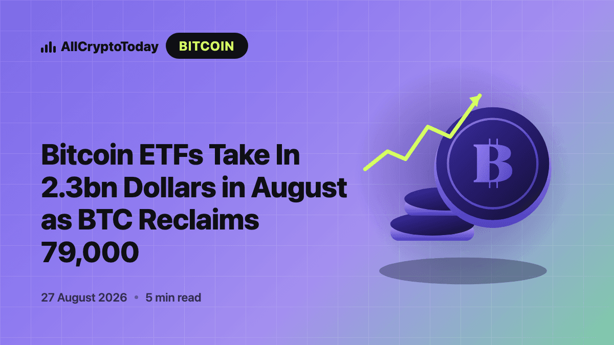 Bitcoin ETFs Take In 2.3bn Dollars in August as BTC Reclaims 79,000